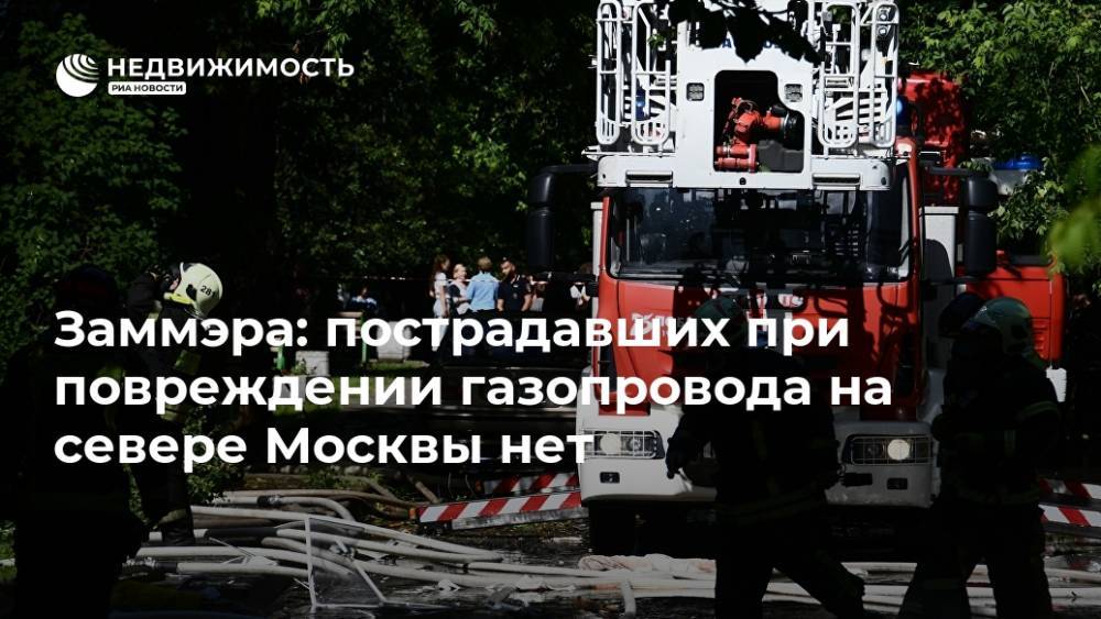 Заммэра: пострадавших при повреждении газопровода на севере Москвы нет