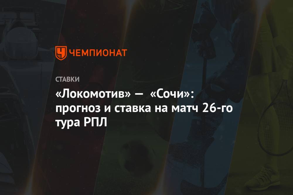 «Локомотив» — «Сочи»: прогноз и ставка на матч 26-го тура РПЛ