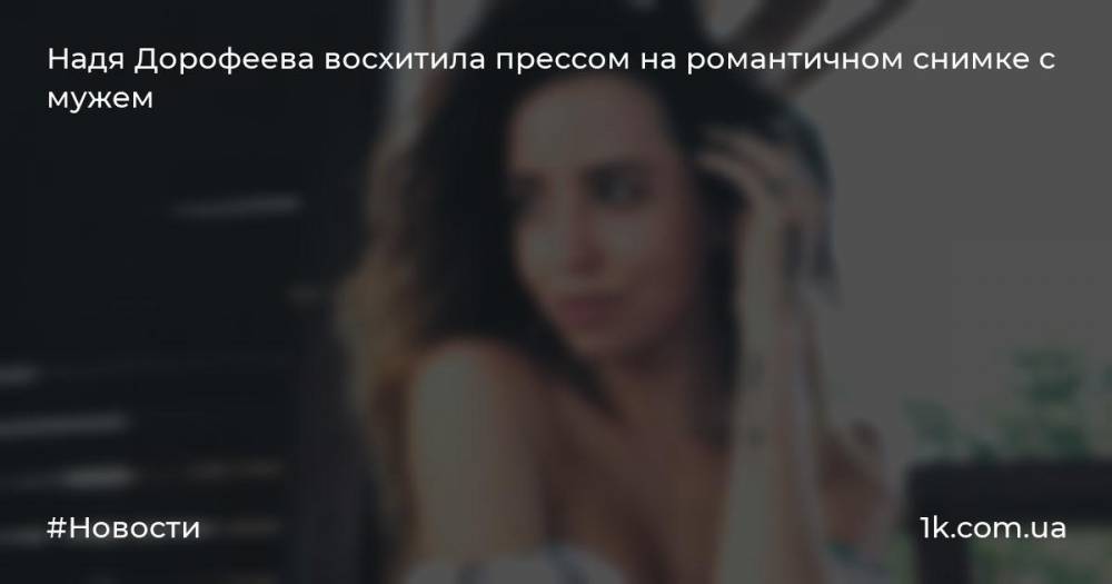 Надя Дорофеева восхитила прессом на романтичном снимке с мужем