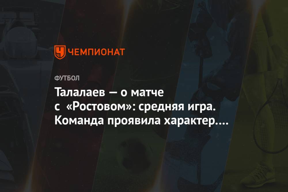 Талалаев — о матче с «Ростовом»: средняя игра. Команда проявила характер. Будем работать