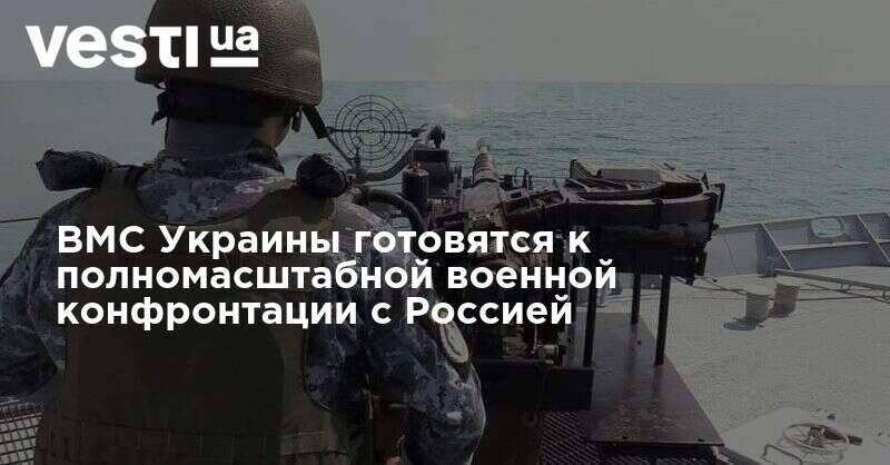 ВМС Украины готовятся к полномасштабной военной конфронтации с Россией