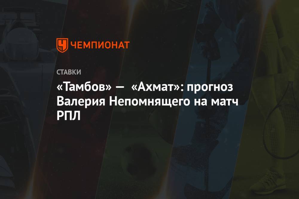 «Тамбов» — «Ахмат»: прогноз Валерия Непомнящего на матч РПЛ
