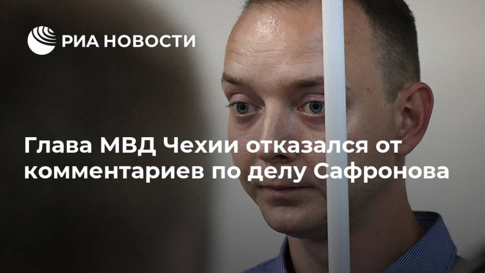Глава МВД Чехии отказался от комментариев по делу Сафронова