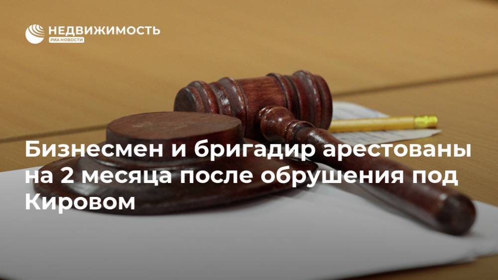 Бизнесмен и бригадир арестованы на 2 месяца после обрушения под Кировом