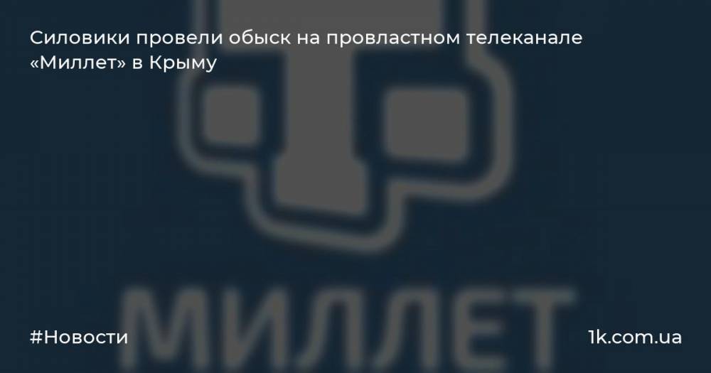 Силовики провели обыск на провластном телеканале «Миллет» в Крыму