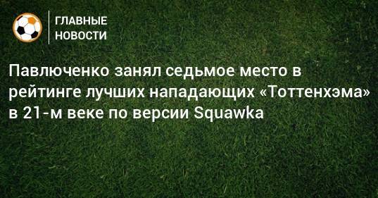 Павлюченко занял седьмое место в рейтинге лучших нападающих «Тоттенхэма» в 21-м веке по версии Squawka