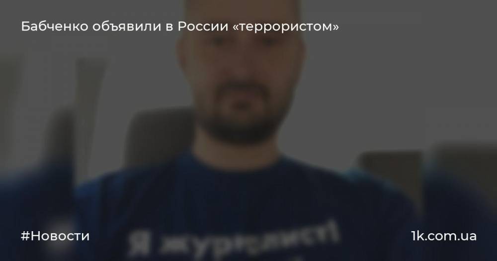 Бабченко объявили в России «террористом»