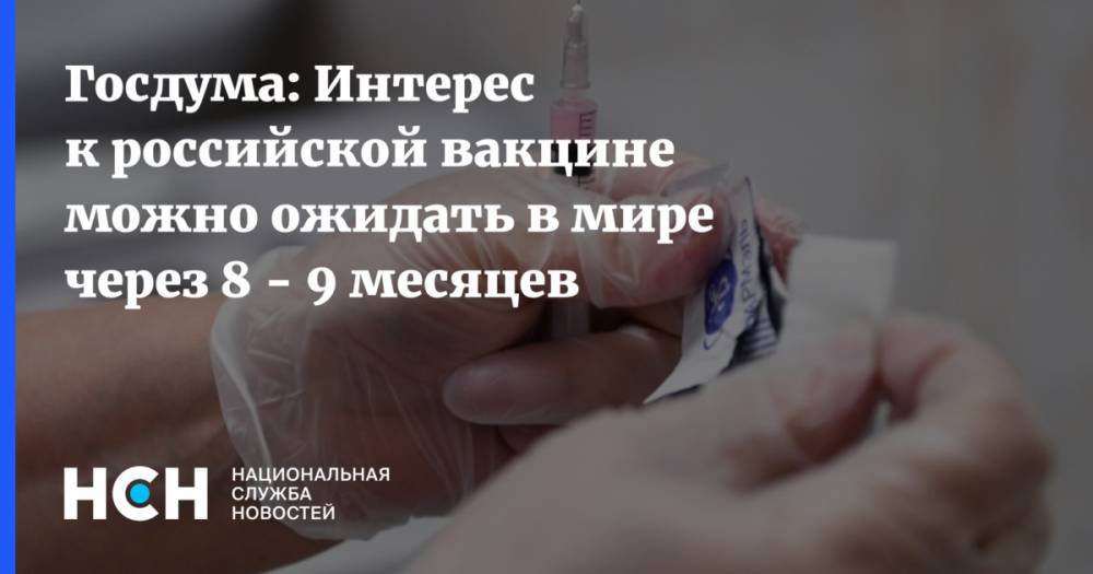 ГД: Интерес к российской вакцине можно ожидать в мире через 8 - 9 месяцев