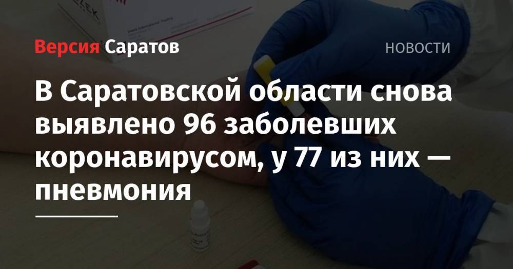 В Саратовской области снова выявлено 96 заболевших коронавирусом, у 77 из них — пневмония