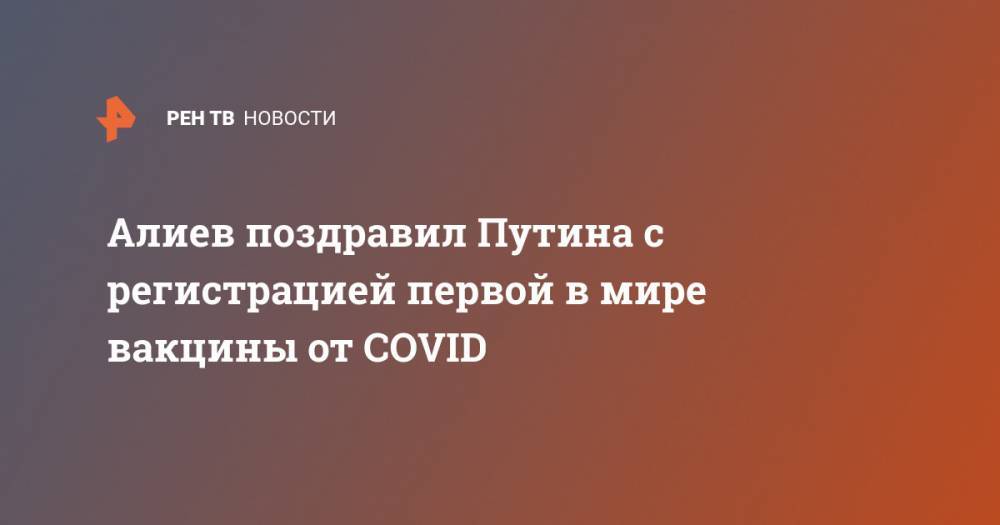 Алиев поздравил Путина с регистрацией первой в мире вакцины от COVID