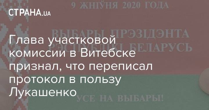 Глава участковой комиссии в Витебске признал, что переписал протокол в пользу Лукашенко