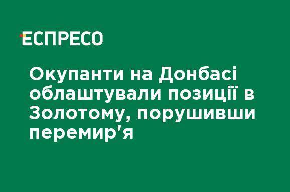 Оккупанты на Донбассе обустроили позиции в Золотом, нарушив перемирие