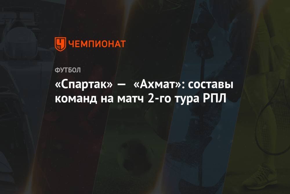 «Спартак» — «Ахмат»: составы команд на матч 2-го тура РПЛ