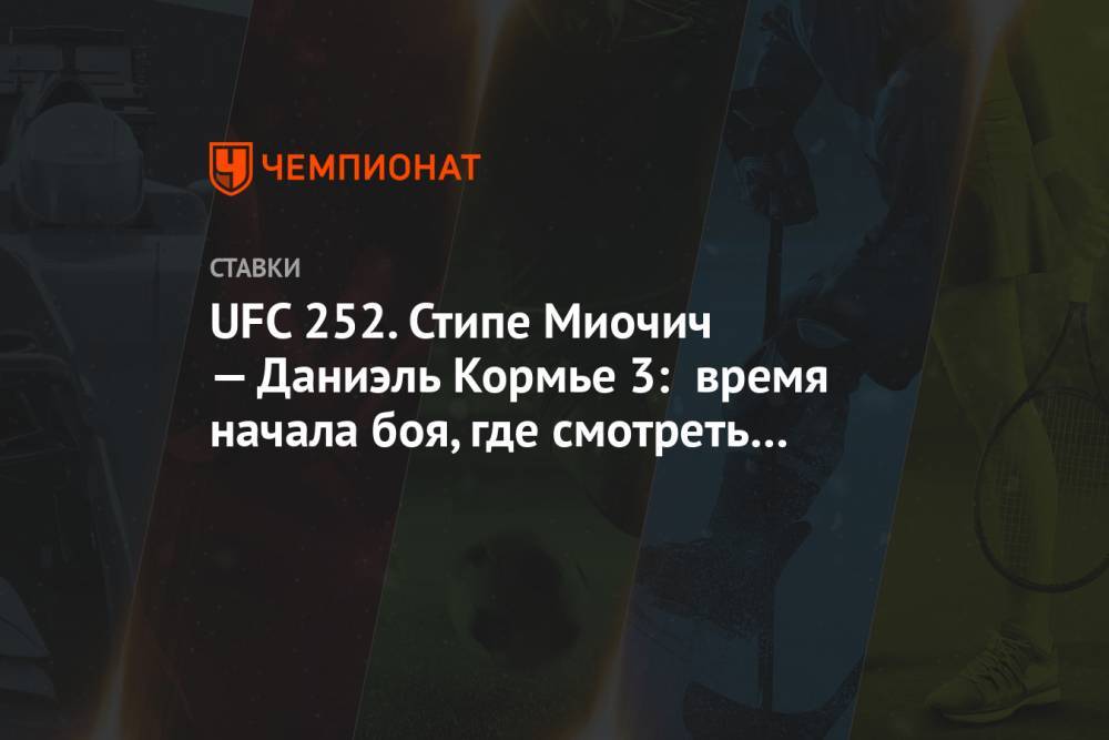 UFC 252. Стипе Миочич — Даниэль Кормье 3: время начала боя, где смотреть прямую трансляцию