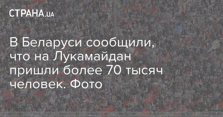 В Беларуси сообщили, что на Лукамайдан пришли более 70 тысяч человек. Фото