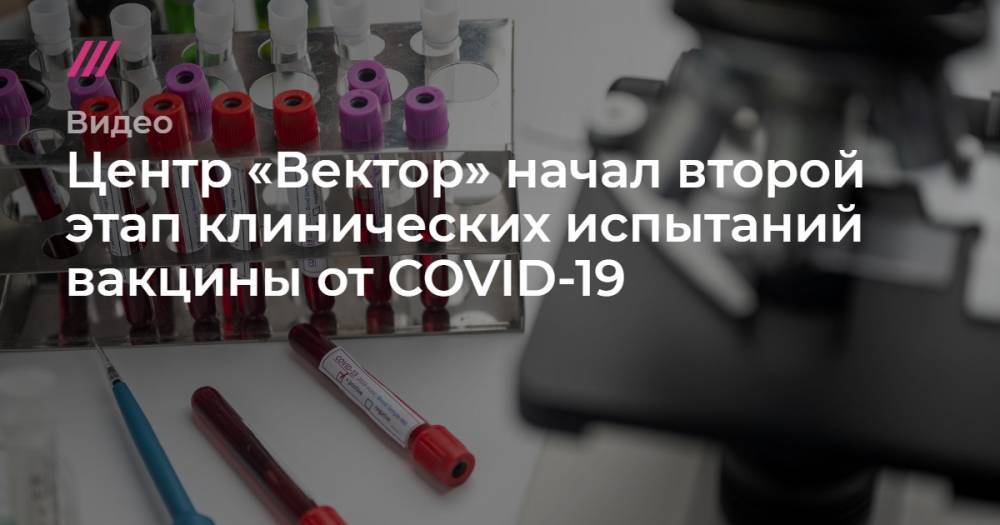 Центр «Вектор» начал второй этап клинических испытаний вакцины от COVID-19