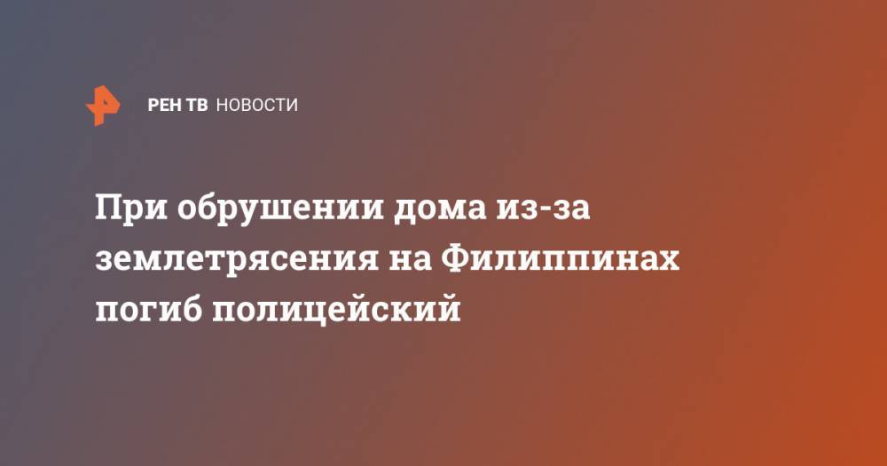 При обрушении дома из-за землетрясения на Филиппинах погиб полицейский