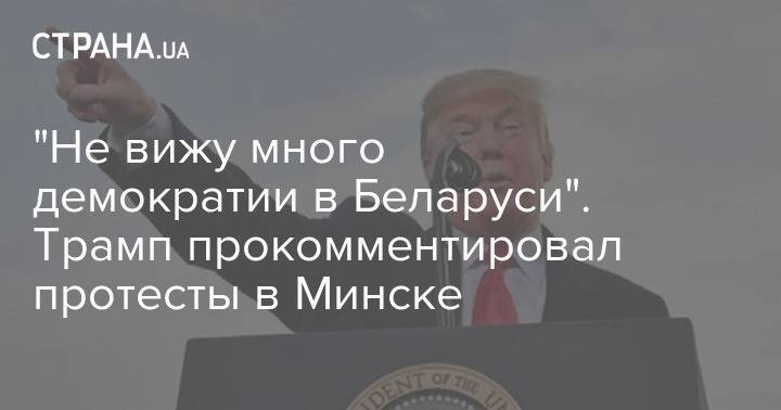 "Не вижу много демократии в Беларуси". Трамп прокомментировал протесты в Минске
