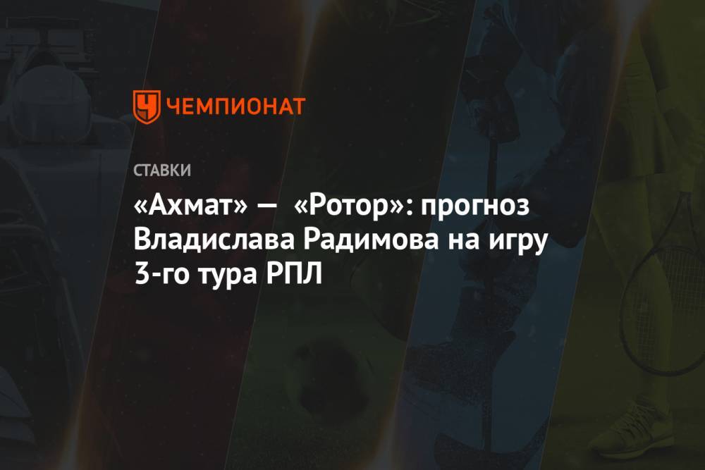 «Ахмат» — «Ротор»: прогноз Владислава Радимова на игру 3-го тура РПЛ