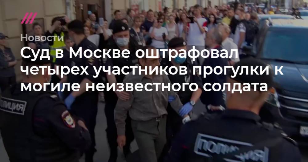 Суд в Москве оштрафовал четырех участников прогулки к могиле неизвестного солдата