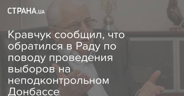 Кравчук сообщил, что обратился в Раду по поводу проведения выборов на неподконтрольном Донбассе