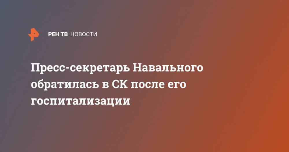 Пресс-секретарь Навального обратилась в СК после его госпитализации