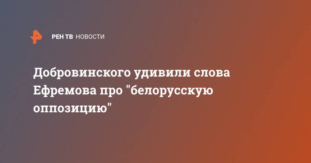 Добровинского удивили слова Ефремова про "белорусскую оппозицию"
