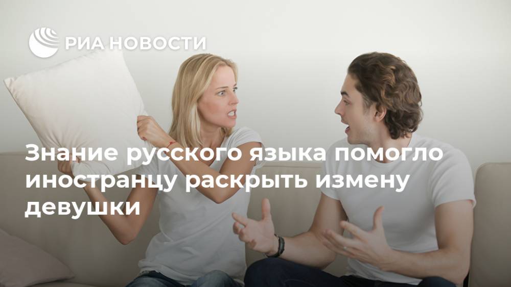 Знание русского языка помогло иностранцу раскрыть измену девушки