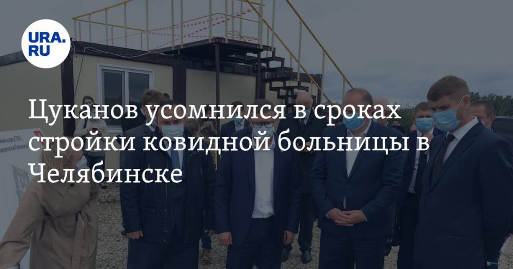 Цуканов усомнился в сроках стройки ковидной больницы в Челябинске