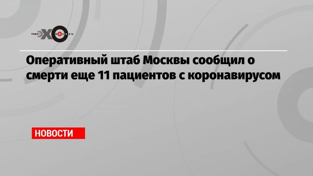 Оперативный штаб Москвы сообщил о смерти еще 11 пациентов с коронавирусом