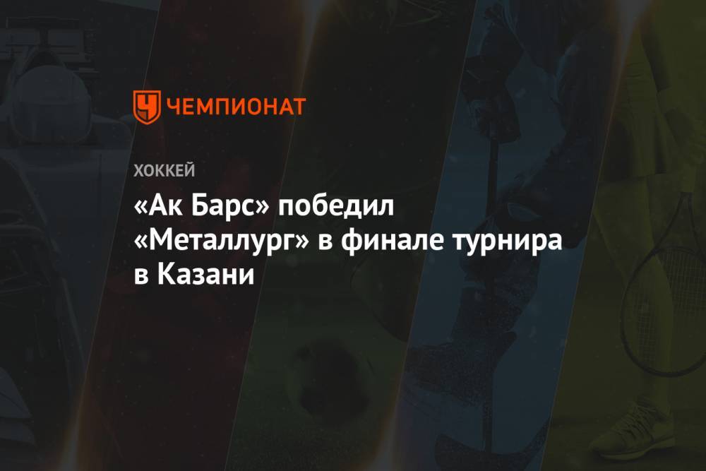 «Ак Барс» победил «Металлург» в финале турнира в Казани