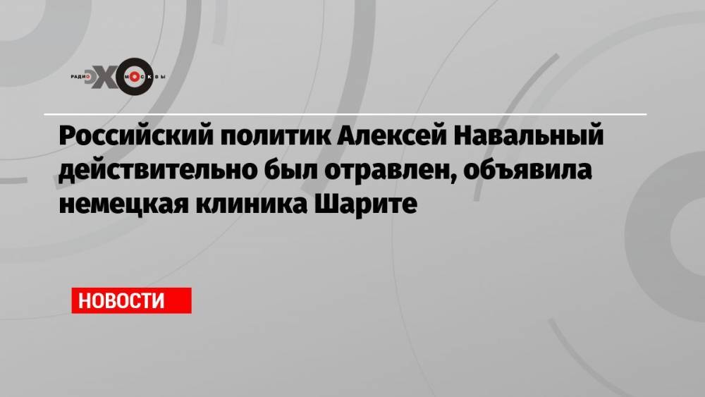 Российский политик Алексей Навальный действительно был отравлен, объявила немецкая клиника Шарите