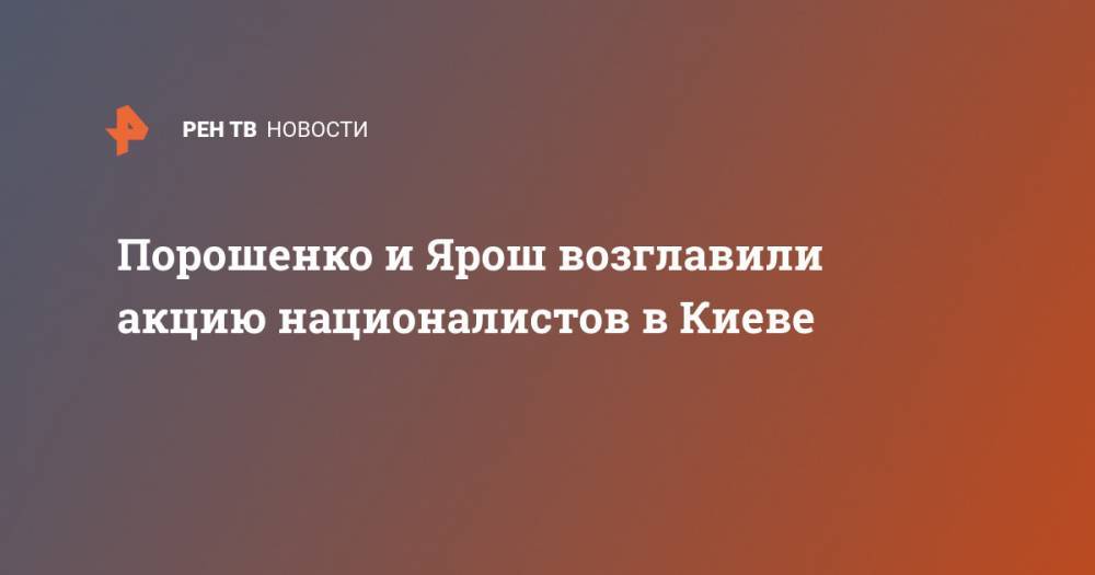 Порошенко и Ярош возглавили акцию националистов в Киеве