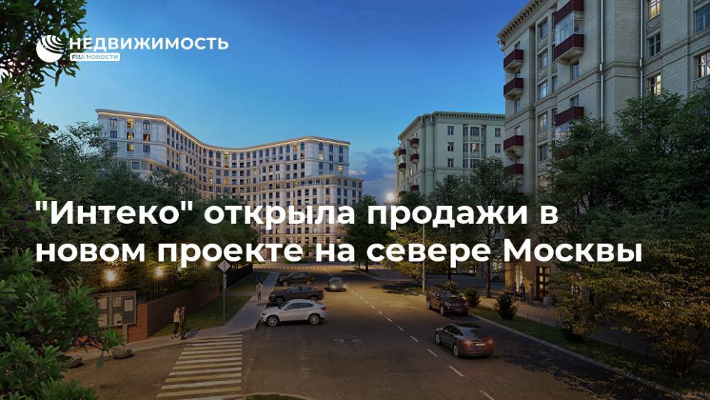 "Интеко" открыла продажи в новом проекте на севере Москвы