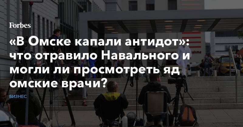 «В Омске капали антидот»: что отравило Навального и могли ли просмотреть яд омские врачи?