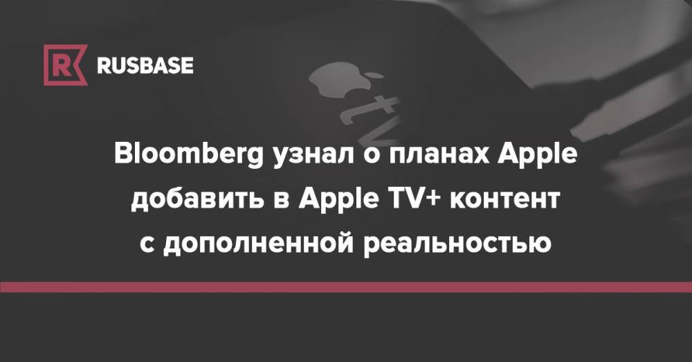 Bloomberg узнал о планах Apple добавить в Apple TV+ контент с дополненной реальностью