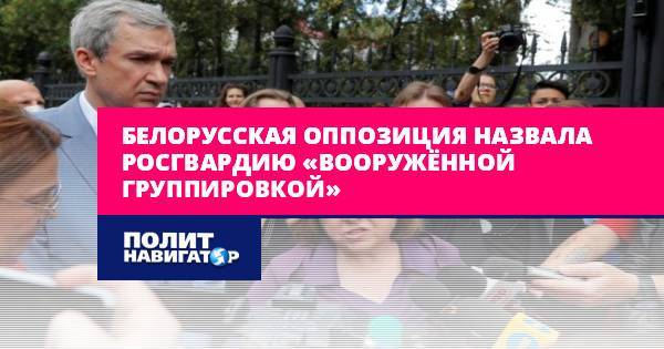 Белорусская оппозиция назвала Росгвардию «вооружённой...
