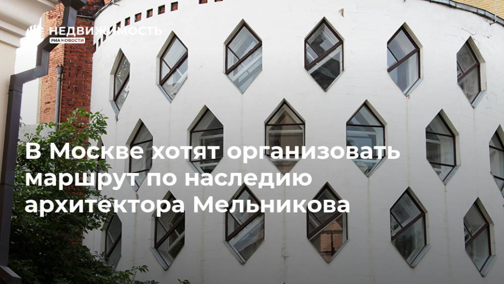 В Москве хотят организовать маршрут по наследию архитектора Мельникова
