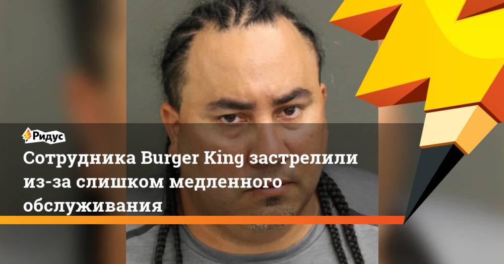 Сотрудника Burger King застрелили из-за слишком медленного обслуживания