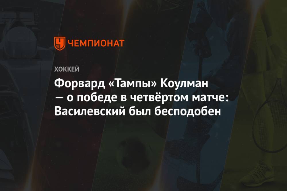 Форвард «Тампы» Коулман — о победе в четвёртом матче: Василевский был бесподобен