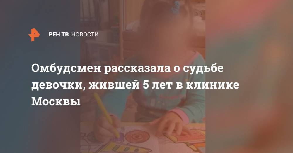Омбудсмен рассказала о судьбе девочки, жившей 5 лет в клинике Москвы