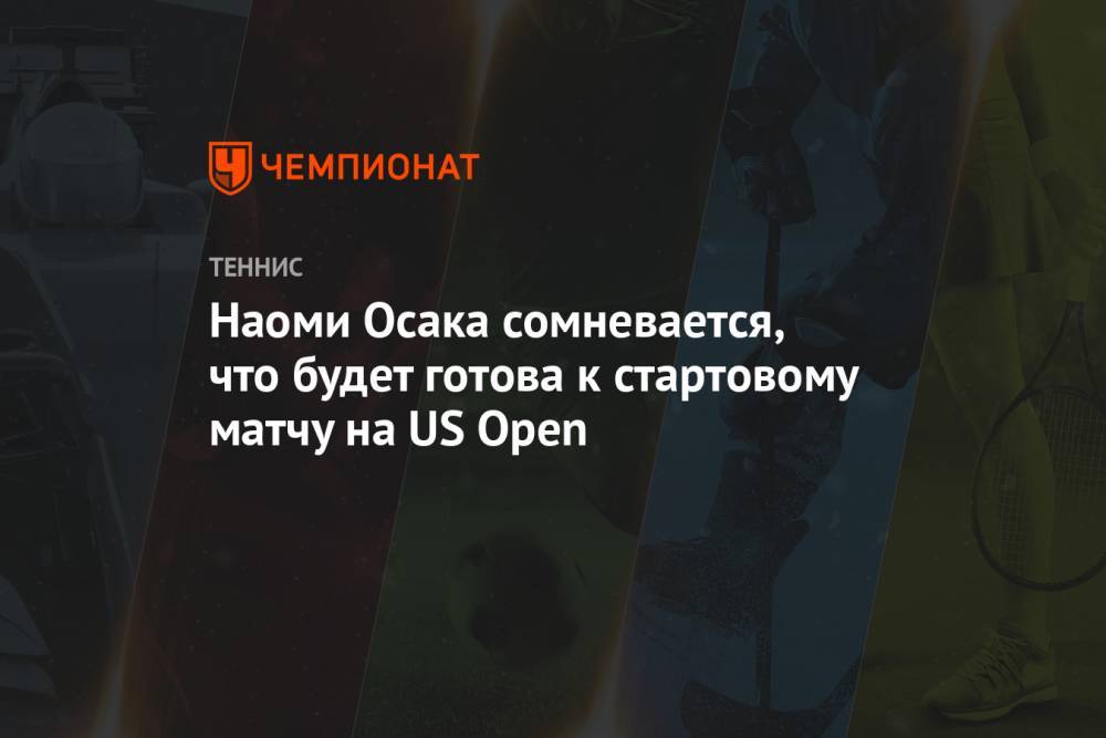 Наоми Осака сомневается, что будет готова к стартовому матчу на US Open