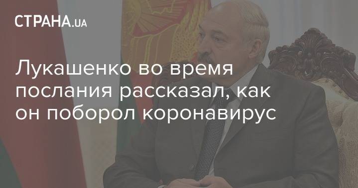 Лукашенко во время послания рассказал, как он поборол коронавирус