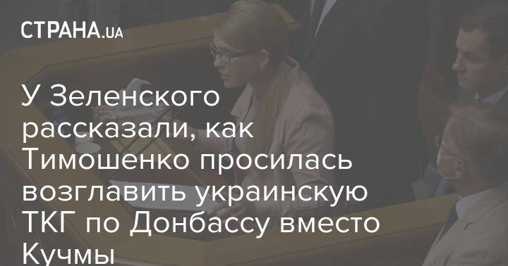 У Зеленского рассказали, как Тимошенко просилась возглавить украинскую ТКГ по Донбассу вместо Кучмы