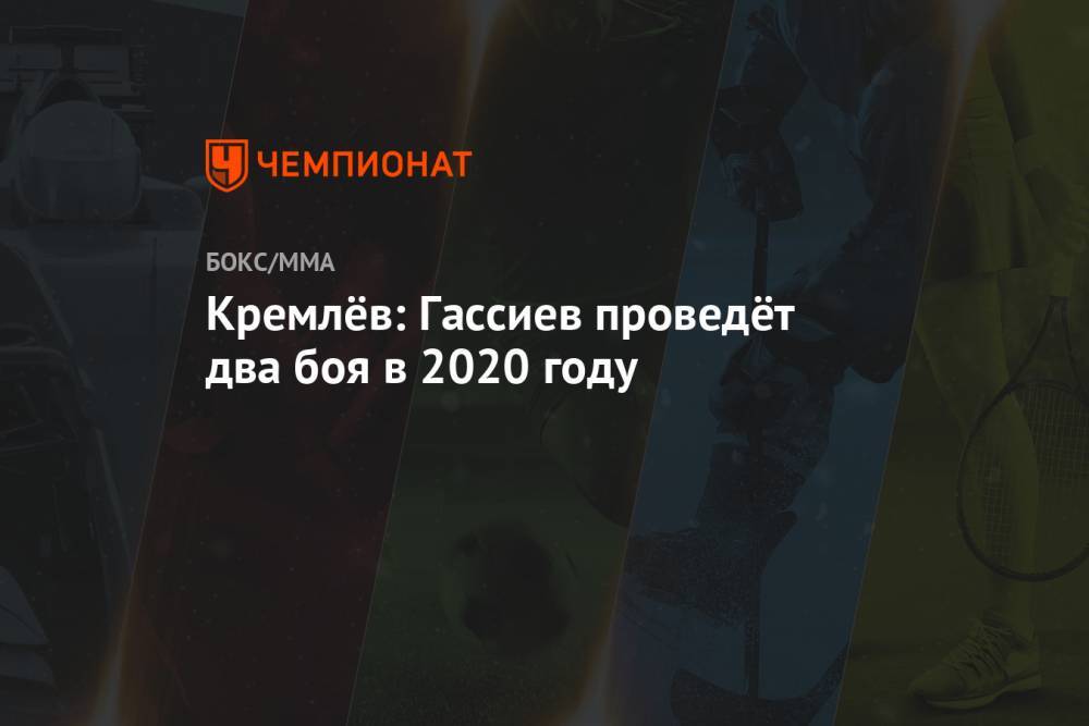 Кремлёв: Гассиев проведёт два боя в 2020 году