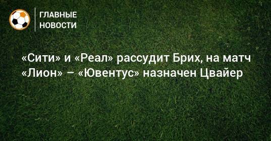 «Сити» и «Реал» рассудит Брих, на матч «Лион» – «Ювентус» назначен Цвайер