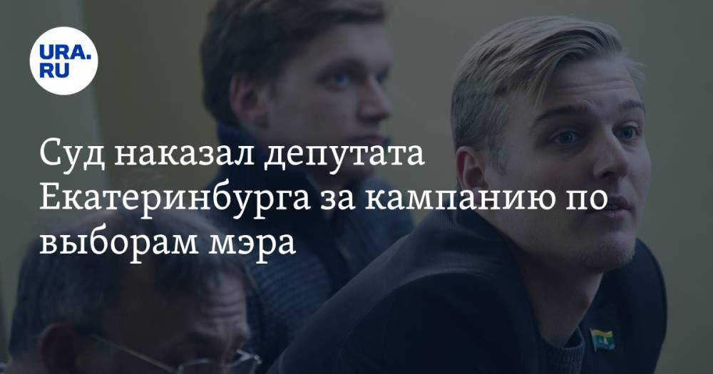Суд наказал депутата Екатеринбурга за кампанию по выборам мэра