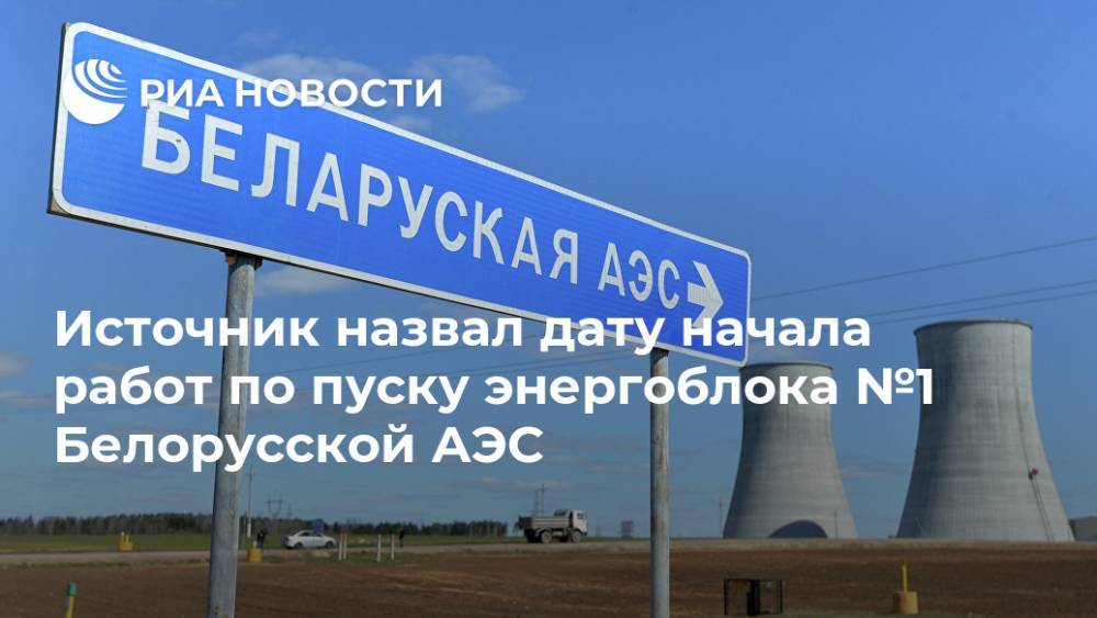 Источник назвал дату начала работ по пуску энергоблока №1 Белорусской АЭС