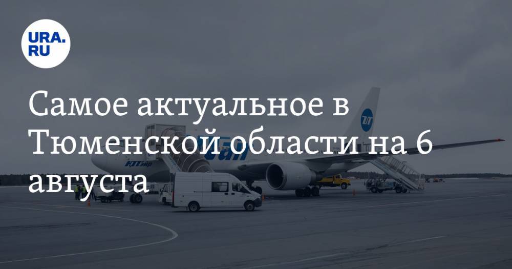 Самое актуальное в Тюменской области на 6 августа. Запущены прямые рейсы в Пермь, в регионе зафиксировали скачок цен на бензин