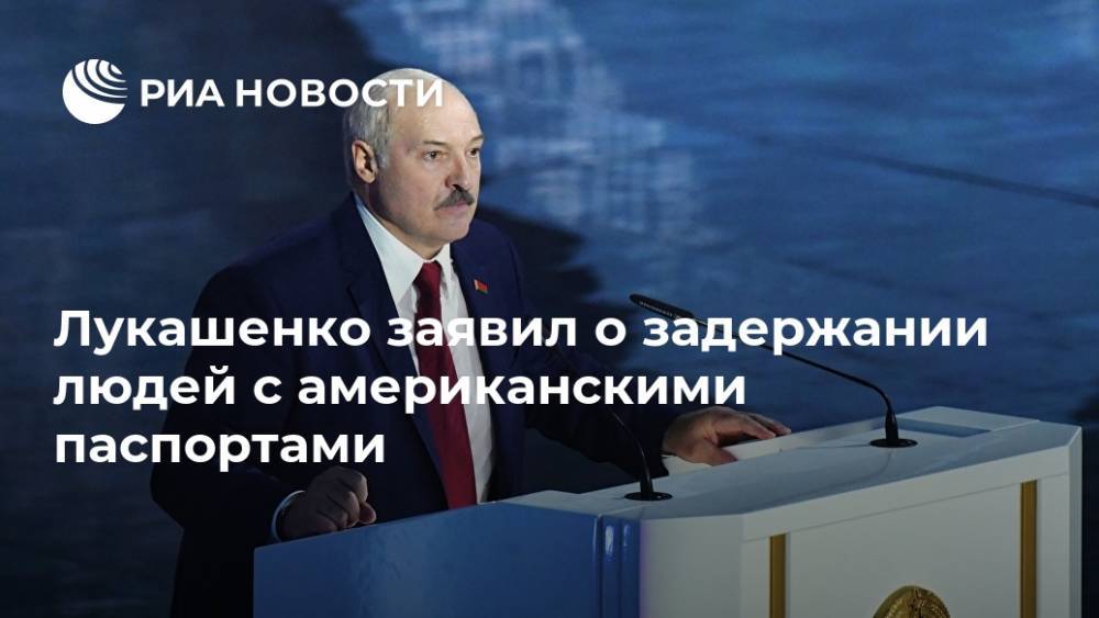 Лукашенко заявил о задержании людей с американскими паспортами